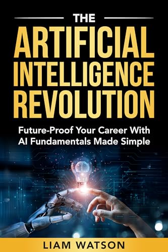 The Artificial Intelligence Revolution: Future-Proof Your Career or Business in a Weekend with AI Fundamentals Made Simple