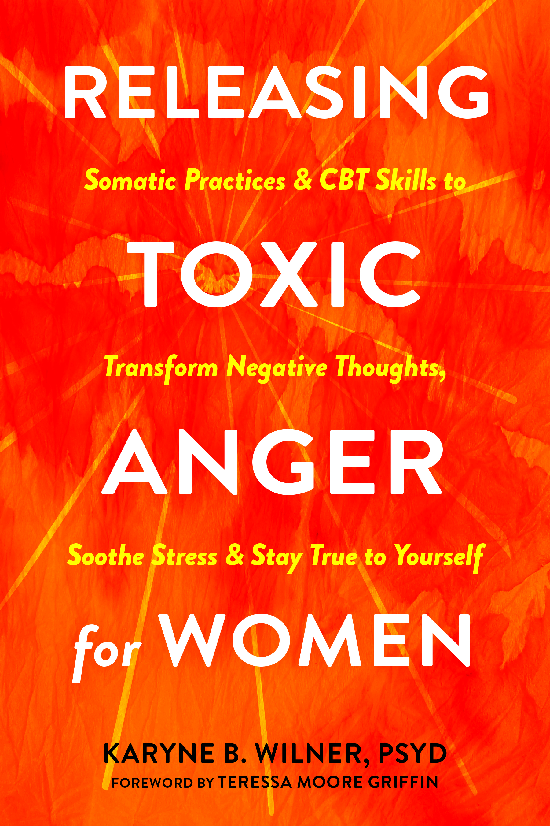Releasing Toxic Anger for Women: Somatic Practices and CBT Skills to Transform Negative Thoughts, Soothe Stress, and Stay True to Yourself