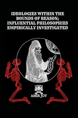 Ideologies Within The Bounds of Reason; Influential Philosophies Empirically Investigated