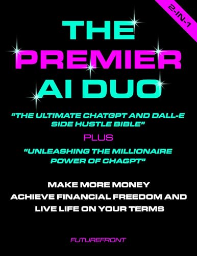 The Premier AI Duo - "The Ultimate ChatGPT and Dall-E Side Hustle Bible" PLUS "Unleashing the Millionaire Power of ChatGPT": Make More Money, Achieve Financial ... Terms