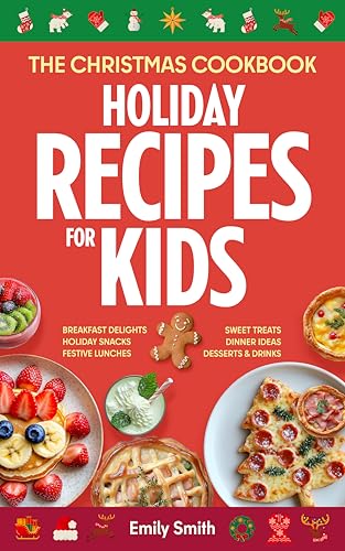The Christmas Cookbook: Holiday Recipes for Kids: Favorite Xmas Dishes - Breakfast, Lunches & Dinner Ideas - Kid Friendly Snacks & Sweet Treats - Children's ... w/ Kids