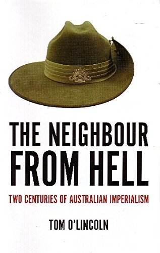 The Neighbour from Hell: Two Centuries of Australian Imperialism