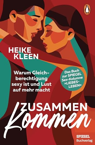 ZusammenKommen: Warum Gleichberechtigung sexy ist und Lust auf mehr macht - Das Buch zur beliebten SPIEGEL-Sex-Kolumne "Liebesleben" - Ein SPIEGEL-Buch (German Edition)
