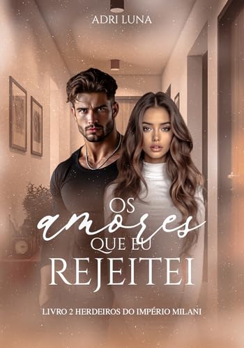 Os Amores Que eu Rejeitei: Série Herdeiros do Império Milani