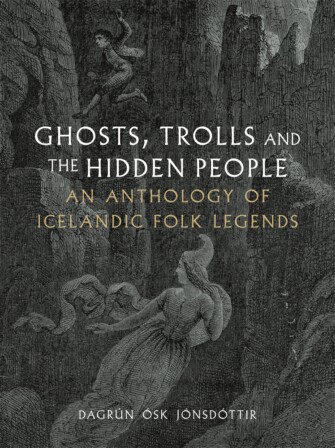 Ghosts, Trolls and the Hidden People: An Anthology of Icelandic Folk Legends