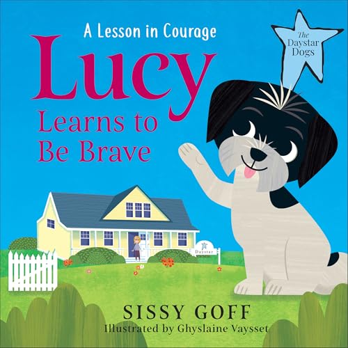 Lucy Learns to Be Brave (The Daystar Dogs): A Lesson in Courage – Help Children Ages 3-6 to Move Past Worry, Fear, and Anxious Feelings