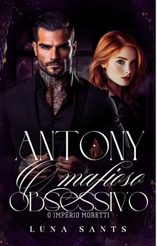 ANTONY : O MAFIOSO OBSESSIVO (O IMPÉRIO MORETTI Livro 1)