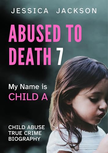 Abused to Death 7: My Name is Child A