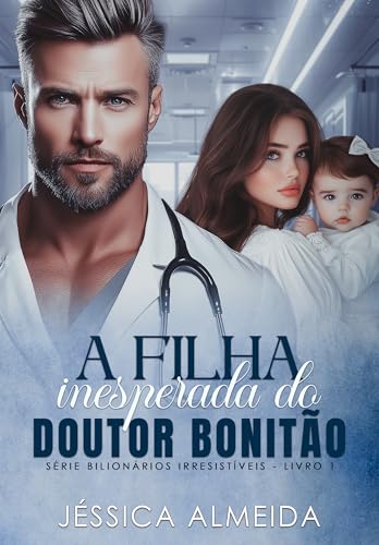 A Filha Inesperada do Doutor Bonitão: Série Bilionários Irresistíveis - Livro 01