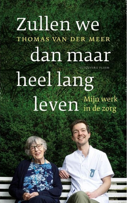Zullen we dan maar heel lang leven: Mijn werk in de zorg