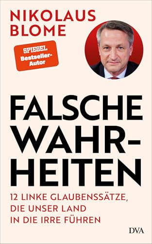 Falsche Wahrheiten: 12 linke Glaubenssätze, die unser Land in die Irre führen