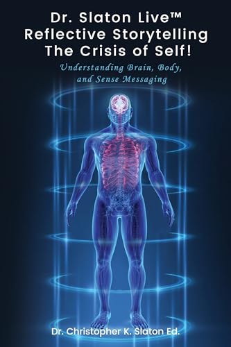 Dr. Slaton Live™ Reflective Storytelling The Crisis of Self!: Understanding Brain, Body, and Sense Messaging