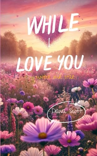 While I love you (Under Our Star) by Diana Scott | Goodreads