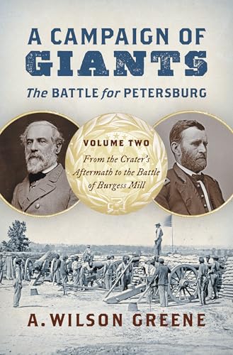 A Campaign of Giants—The Battle for Petersburg, Vol. 2: From the Crater's Aftermath to the Battle of Burgess Mill
