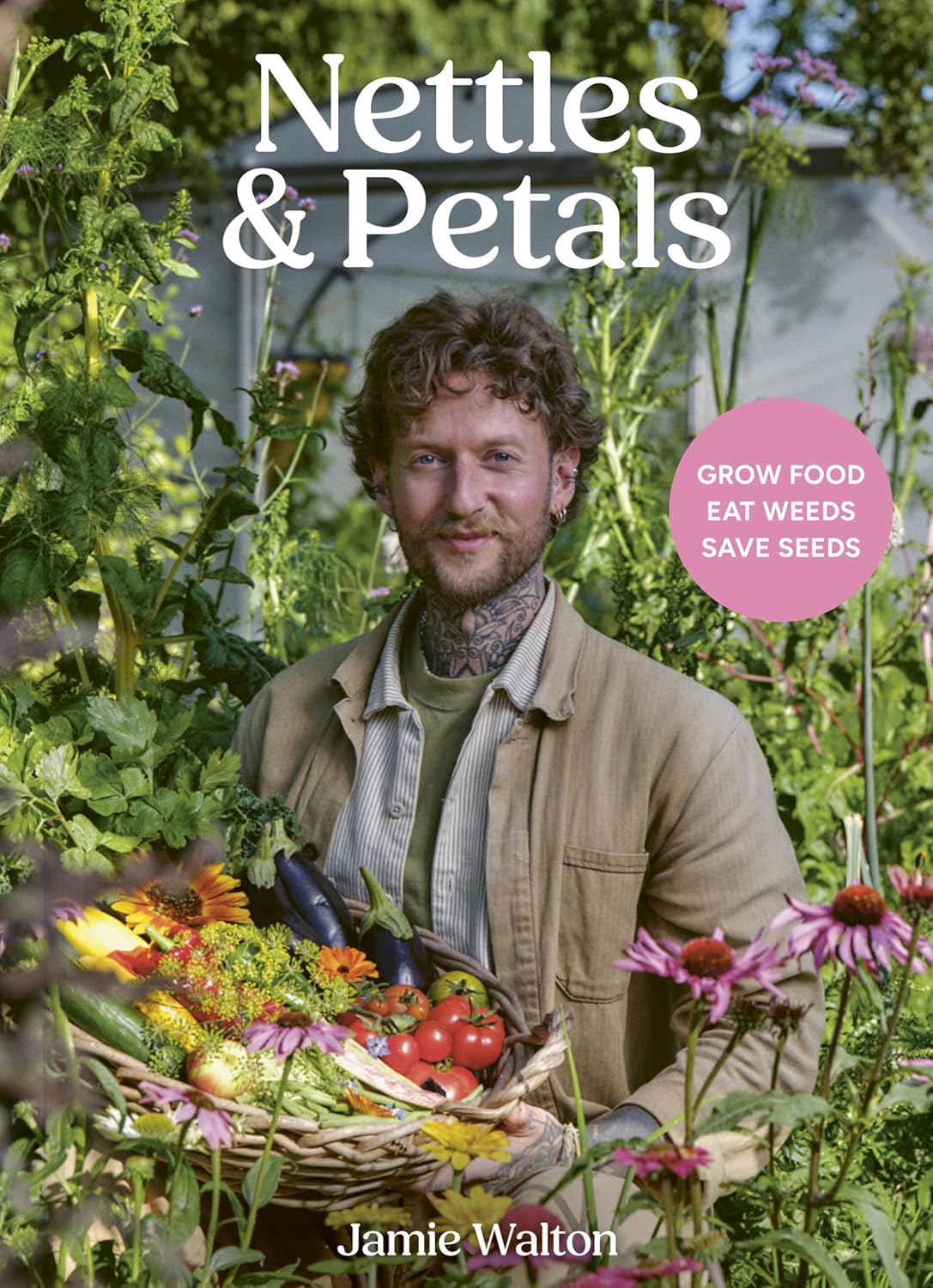 Nettles & Petals: Grow Food. Eat Weeds. Save Seeds. The Sunday Times Bestseller