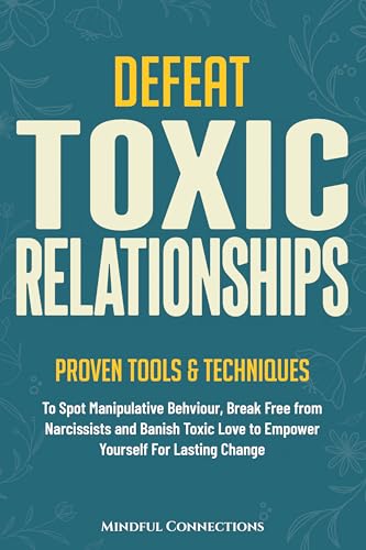 Defeat Toxic Relationships: Proven Tools &amp; Techniques To Spot ...