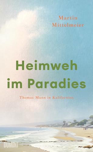 Heimweh im Paradies: Thomas Mann in Kalifornien
