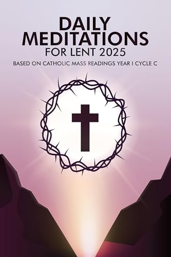 Daily Meditations for Lent 2025: Based on Catholic Mass Readings Year I Cycle C