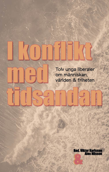 I konflikt med tidsandan: tolv unga liberaler om människan, världen och friheten