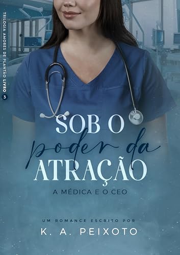 Sob O Poder Da Atração: A Médica E O CEO (Trilogia Amores de Plantão Livro 3)