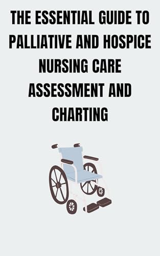THE ESSENTIAL GUIDE TO PALLIATIVE AND HOSPICE NURSING CARE ASSESSMENT ...