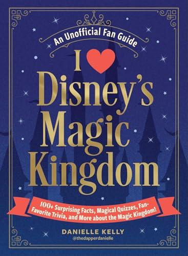 I Love Disney's Magic Kingdom: 100+ Surprising Facts, Magical Quizzes, Fan-Favorite Trivia, and More about Disney's Magic Kingdom!