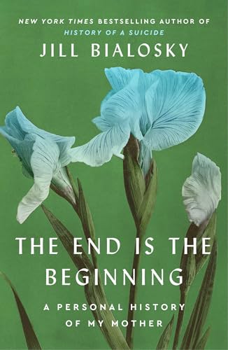 The End Is the Beginning: A Personal History of My Mother by