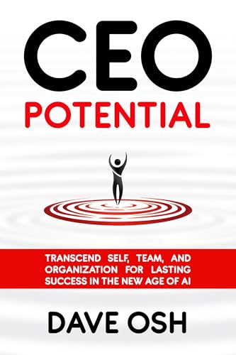 CEO Potential: Transcend Self, Team, and Organization for Lasting Success in the New Age of AI