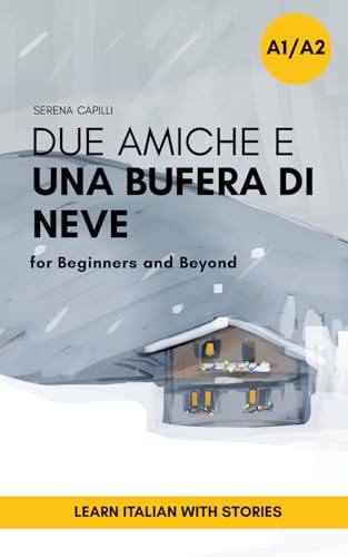 Due Amiche e Una Bufera di Neve: a Short Story in Simple Italian (A1-A2): Easy Italian Reader (The Due Amiche Series (Beginners and Lower-intermediate Italian Learners))