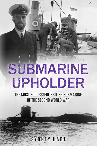 Submarine Upholder: The Most Successful British Submarine of the Second World War