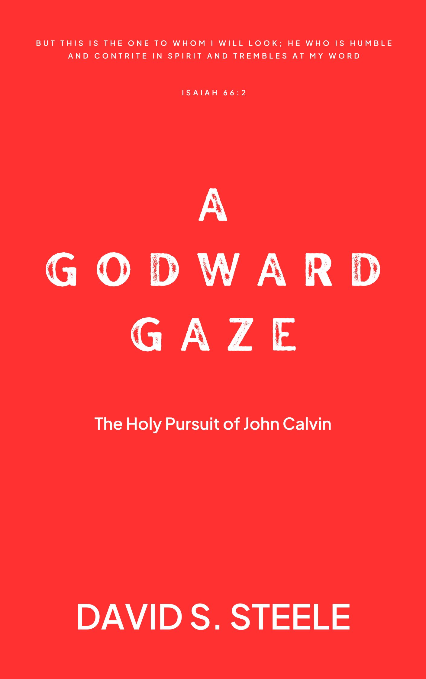 A Godward Gaze: The Holy Pursuit of John Calvin