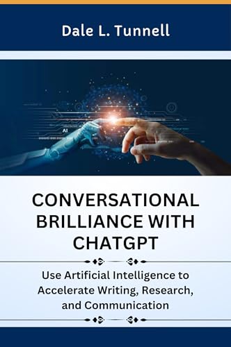 Conversational Brilliance With ChatGPT: Use Artificial Intelligence to Accelerate Writing, Research, and Communication