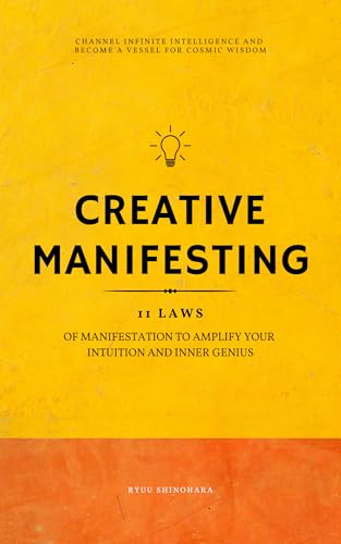 Creative Manifesting: 11 Laws of Manifestation to Amplify Your Intuition and Inner Genius - Channel Infinite Intelligence and Become a Vessel for Cosmic ... Exercises)