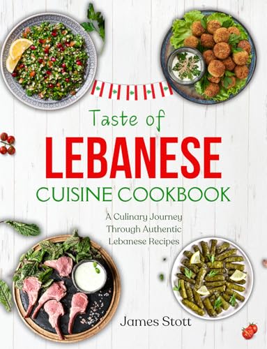 Taste of Lebanese Cuisine Cookbook: A Culinary Journey Through Authentic Lebanese Recipes
