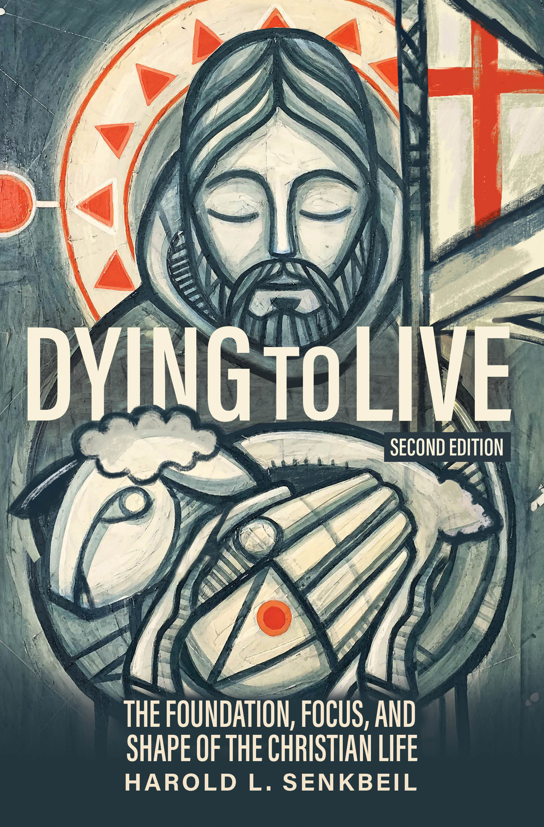 Dying to Live: The Foundation, Focus, and Shape of the Christian Life, Second Edition