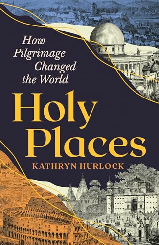 Holy Places: How Pilgrimage Changed the World