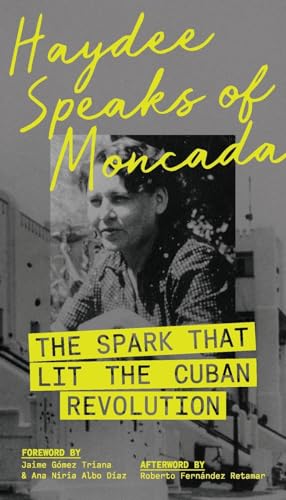 Haydee Speaks of Moncada: The Spark That Lit the Cuban Revolution