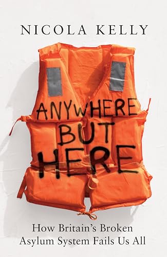 Anywhere But Here: How Britain's Broken Asylum System Fails Us All