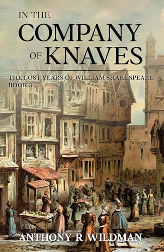 In the Company of Knaves: The Lost Years of William Shakespeare Book 3
