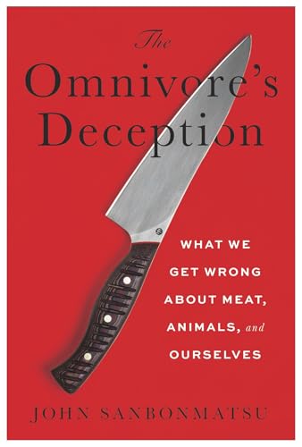 The Omnivore’s Deception: What We Get Wrong about Meat, Animals, and Ourselves