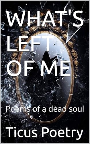 WHAT'S LEFT OF ME: Poems of a dead soul