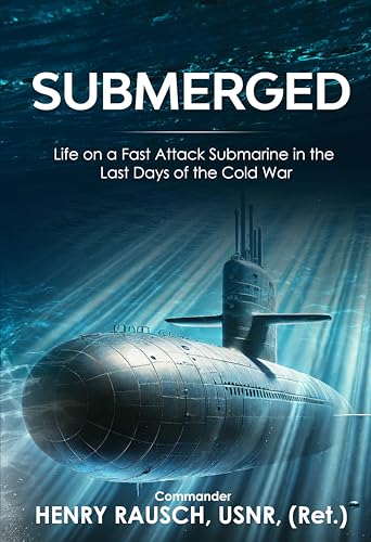 Submerged: Life on a Fast Attack Submarine in the Last Days of the Cold War