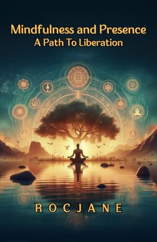 Mindfulness And Presence: A Path To Liberation