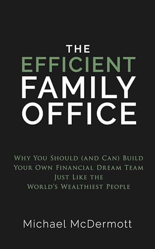 The Efficient Family Office: Why You Should (and Can) Build Your Own Financial Dream Team Like the World’s Wealthiest Families