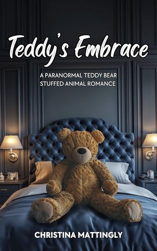 Teddy's Embrace : A Paranormal Teddy Bear Stuffed Animal Romance Sequel