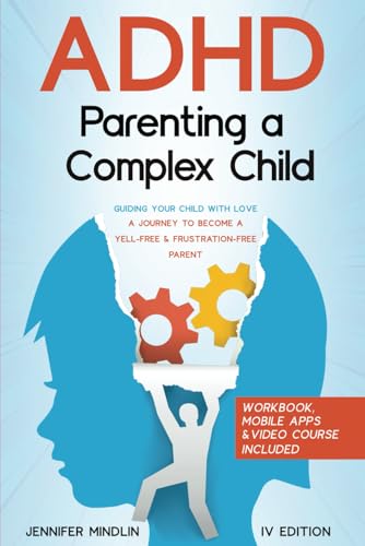 ADHD Parenting a Complex Child: Guiding Your Child with Love | A Journey to Become a Yell-Free & Frustration-Free Parent [IV EDITION]
