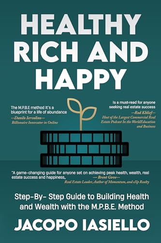 Healthy, Rich, and Happy: Step- by - Step Guide to Building Health and Wealth With the M.P.B.E. Method