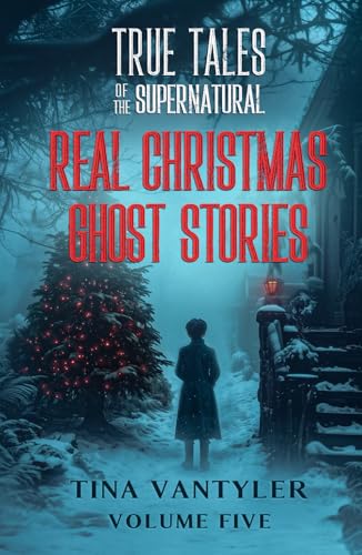 True Tales Of The Supernatural: Real Christmas Ghost Stories: Volume Five