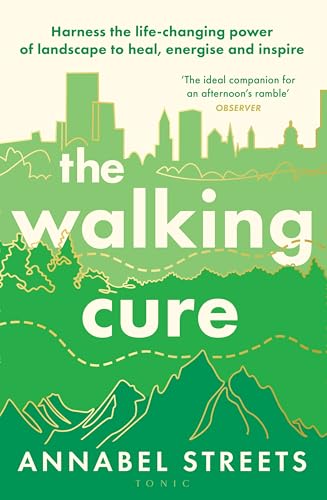 The Walking Cure: Harness the life-changing power of landscape to heal, energise and inspire