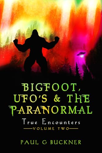 Bigfoot, UFOs, & the Paranormal: True Encounters
